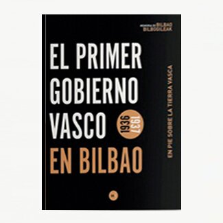 ‘El primer Gobierno Vasco en Bilbao. 1936-1937. En pie sobre la tierra vasca’